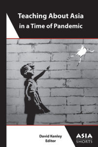 Teaching About Asia in a Time of Pandemic (Edited by David Kenley)