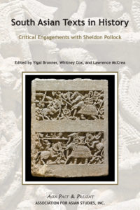 SOUTH ASIAN TEXTS IN HISTORY: Critical Engagements with Sheldon Pollock (Edited by Yigal Bronner, Whitney Cox, and Lawrence McCrea)