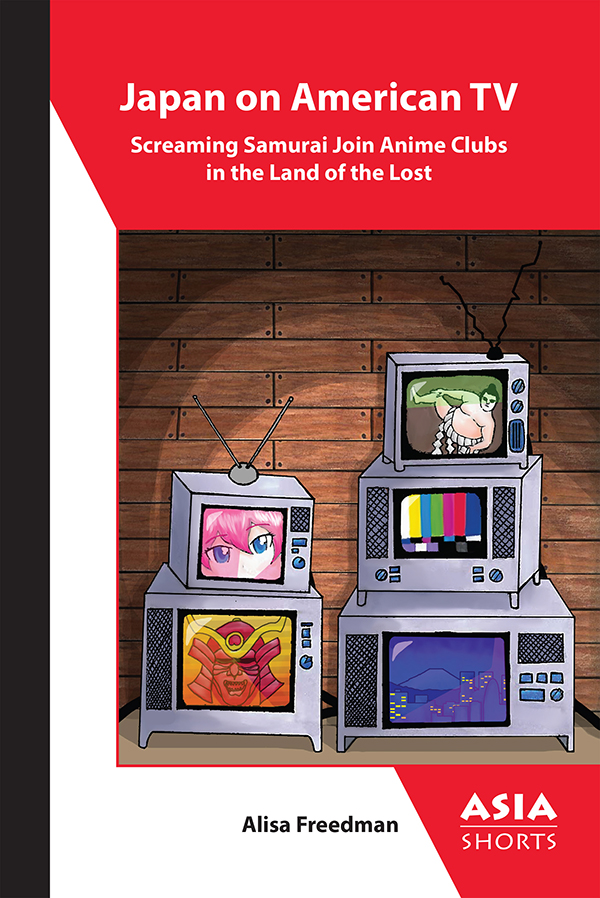 Cover of Japan on American TV: Screaming Samurai Join Anime Clubs in the Land of the Lost (Alisa Freedman)