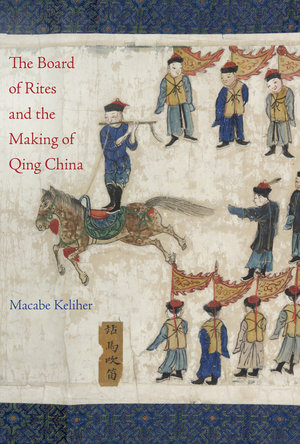 Cover of Macabe Keliher, The Board of Rites and the Making of Qing China