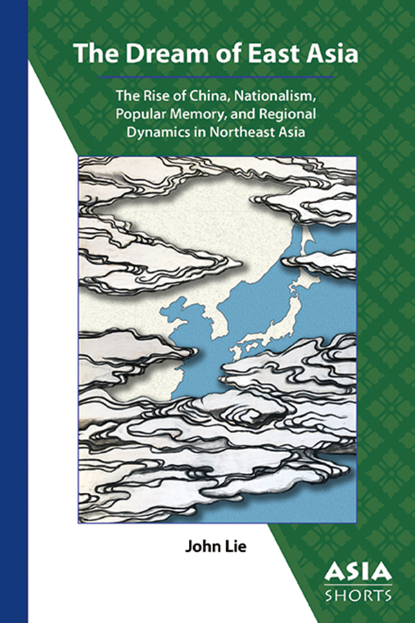 Cover of The Dream of East Asia: The Rise of China, Nationalism, Popular Memory, and Regional Dynamics in Northeast Asia (John Lie)