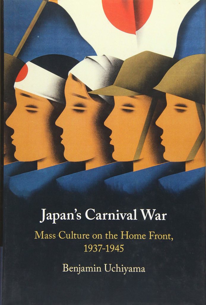 Cover of Benjamin Uchiyama, Japan’s Carnival War: Mass Culture on the Home Front, 1937-1945