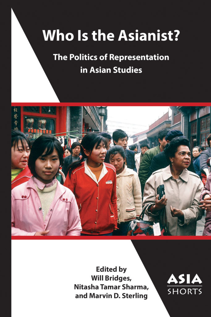 Cover of Who Is the Asianist? The Politics of Representation in Asian Studies (Will Bridges, Nitasha Tamar Sharma, and Marvin D. Sterling, Editors)
