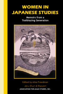 Women in Japanese Studies: Memoirs from a Trailblazing Generation (Alisa Freedman, Editor)